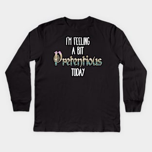 I'm Feeling A Bit Pretentious Today Kids Long Sleeve T-Shirt